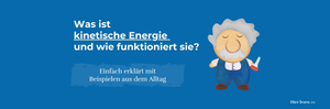 Was ist kinetische Energie und wie funktioniert sie?